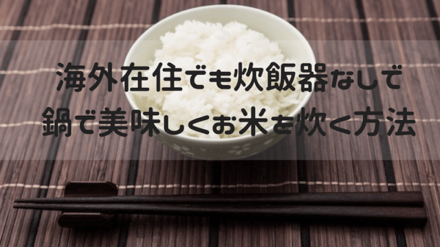 海外在住でも炊飯器なしで鍋で美味しくご飯を炊く方法 日々まる